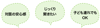 対面の安心感じっくり聞きたい子ども連れでもOK