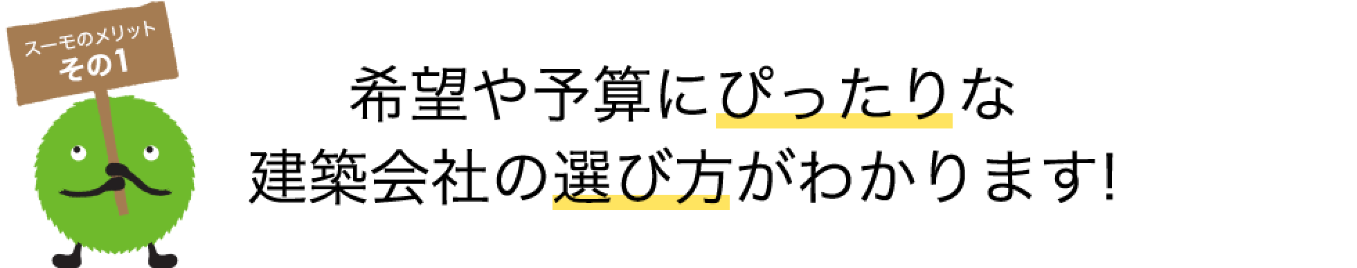 スーモのメリット その1 希望や予算にぴったりな建築会社の選び方がわかります!