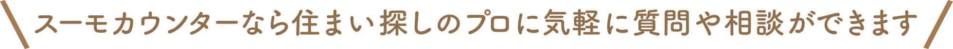 スーモカウンターなら住まい探しのプロに気軽に質問や相談ができます
