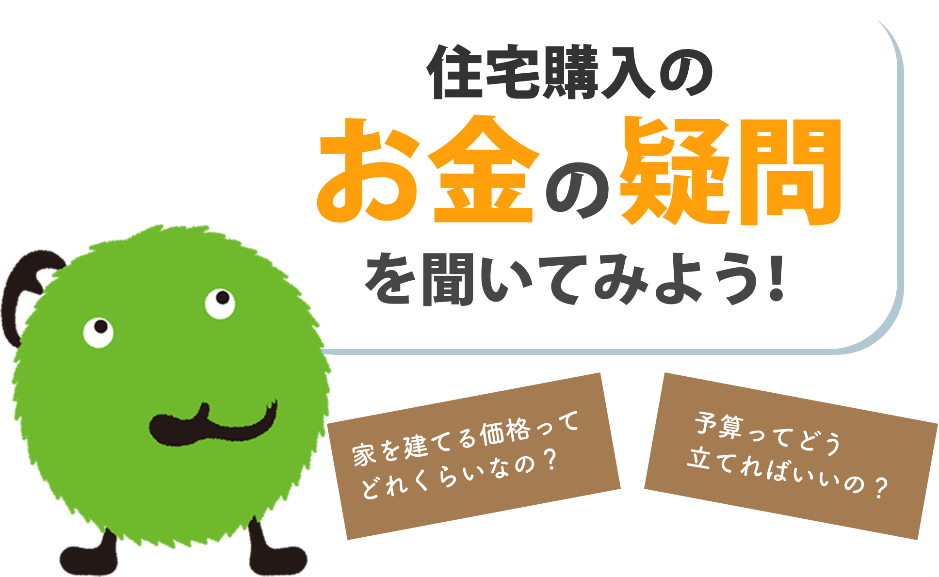 住宅購入のお金の疑問を聞いてみよう!家を建てる価格ってどれくらいなの?予算ってどう立てればいいの?