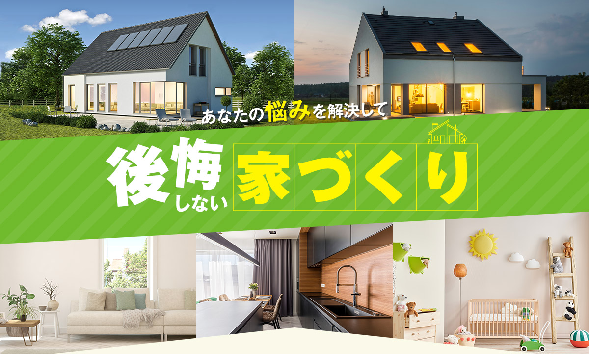 あなたの悩みを解決して後悔しない家づくり