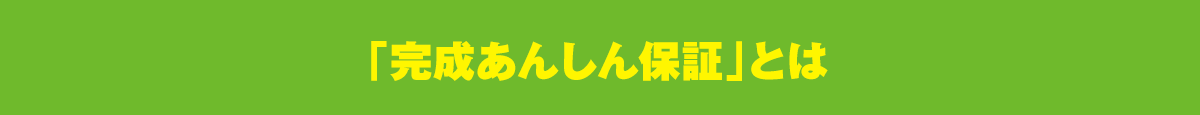 「完成あんしん保証」とは