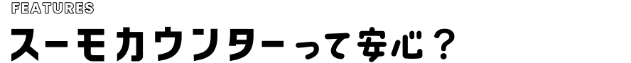 features スーモカウンターって安心?