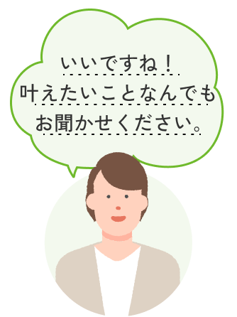 いいですね！叶えたいことなんでもお聞かせください。