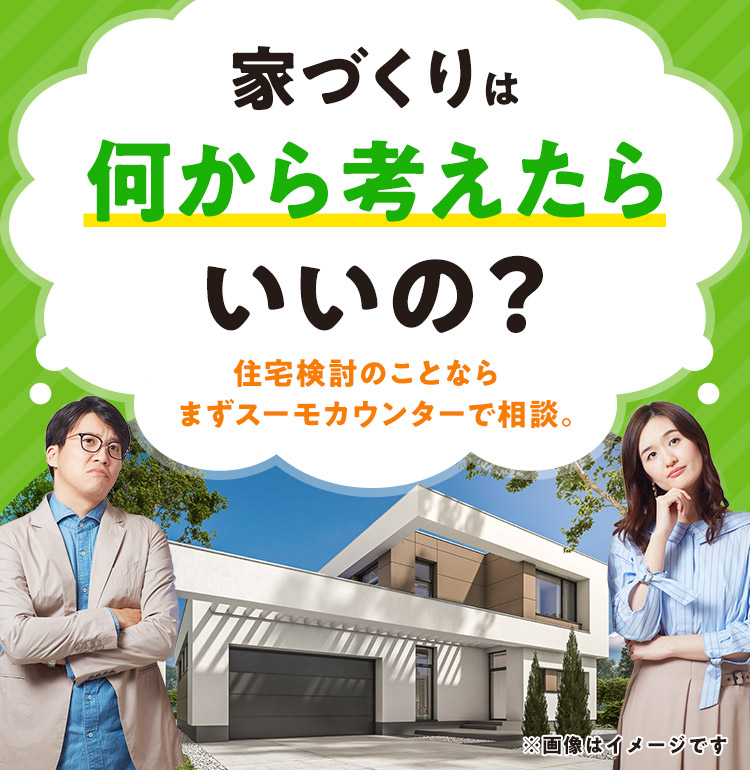 家づくりは何から考えたらいいの？住宅検討のことならまずスーモカウンターで相談。