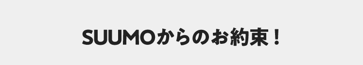 SUUMOからのお約束！