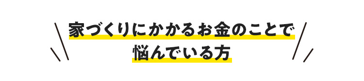 家づくりにかかるお金のことで悩んでいる方