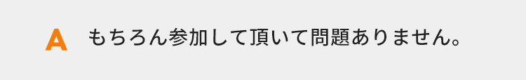 もちろん参加して頂いて問題ありません。