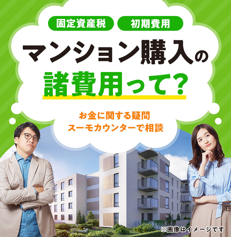 固定資産税 初期費用 マンション購入の諸費用って？お金に関する疑問ならスーモカウンターで相談。