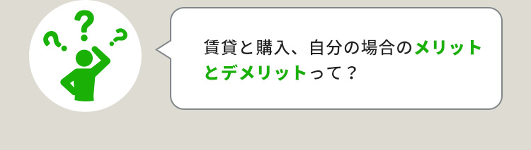 賃貸と購入、自分の場合のメリットとデメリットって？