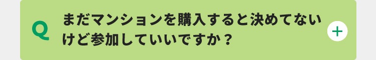 まだマンションを購入すると決めてないけど参加していいですか？