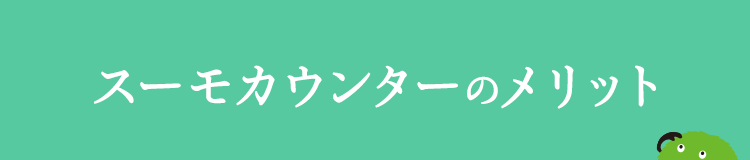 スーモカウンターのメリット